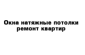 Окна натяжные потолки ремонт квартир